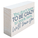 P. Graham Dunn Have to Be Crazy to Work Here Blue 5 x 3.5 Pine Wood Tabletop Word Block Plaque