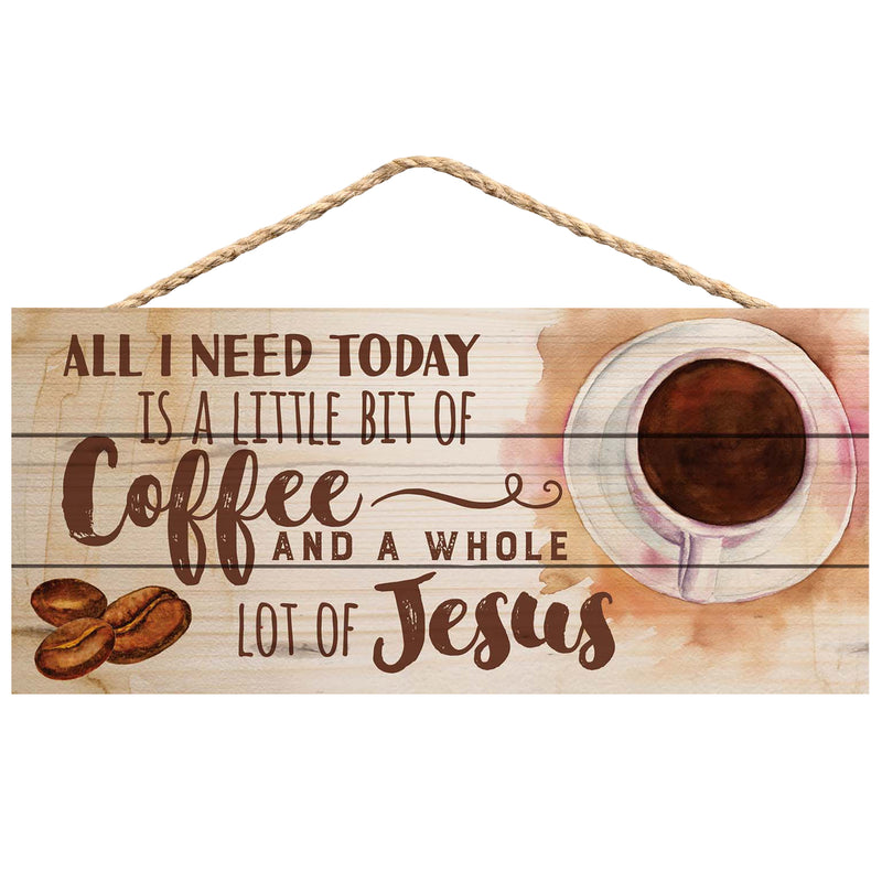 P. Graham Dunn All I Need Today is Coffee and Jesus 5 x 10 Wood Plank Design Hanging Sign