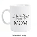 I Love That Youre My Mom White 15 Ounce Ceramic Coffee Mug
