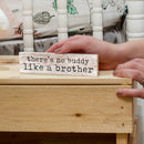 P. Graham Dunn No Buddy Like a Brother Whitewash 6 x 1.5 Mini Pine Wood Tabletop Sign Plaque