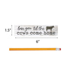 P. Graham Dunn Love You Til Cows Come Home Whitewash 6 x 1.5 Mini Pine Wood Tabletop Sign Plaque