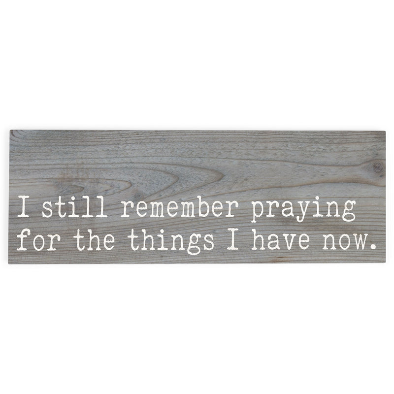 P. Graham Dunn Remember Praying Things I Have Now Grey 10 x 3.38 Inch Wood Slat Easelback Tabletop Sign