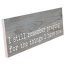 P. Graham Dunn Remember Praying Things I Have Now Grey 10 x 3.38 Inch Wood Slat Easelback Tabletop Sign